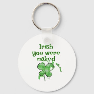 Funny Irish You Were- With Me Shamrock St Patrick Key Ring