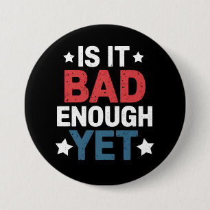 Funny Is It Bad Enough Yet Patriotic Political 7.5 Cm Round Badge