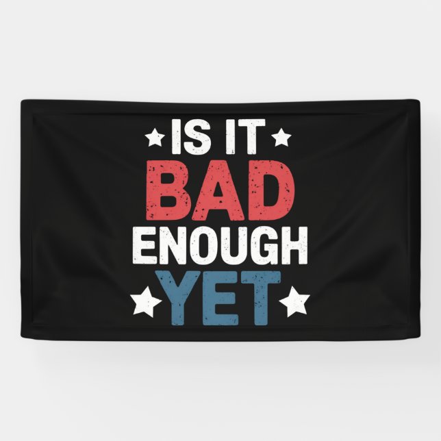 Funny Is It Bad Enough Yet Patriotic Political  Banner (Horizontal)