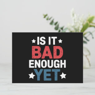 Funny Is It Bad Enough Yet Patriotic Political Invitation