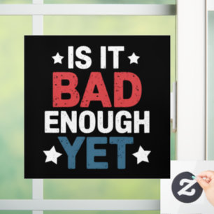 Funny Is It Bad Enough Yet Patriotic Political  Window Cling