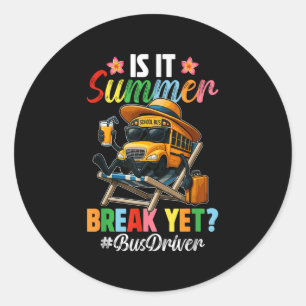 Funny Is It Summer Break Yet Bus Driver End Of Sch Classic Round Sticker