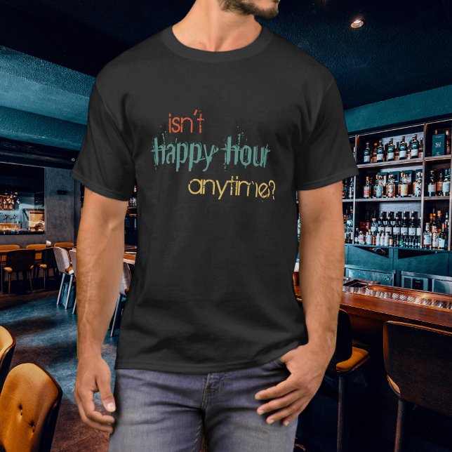 Funny Isn't Happy Hour Anytime Colourful Script T-Shirt (Creator Uploaded)