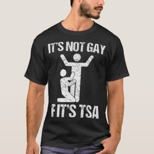Funny It Is Not Gay If It Is Tsa Security Funny Qu T-Shirt