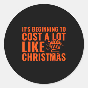 Funny It’s Beginning To Cost A Lot Like Christmas  Classic Round Sticker
