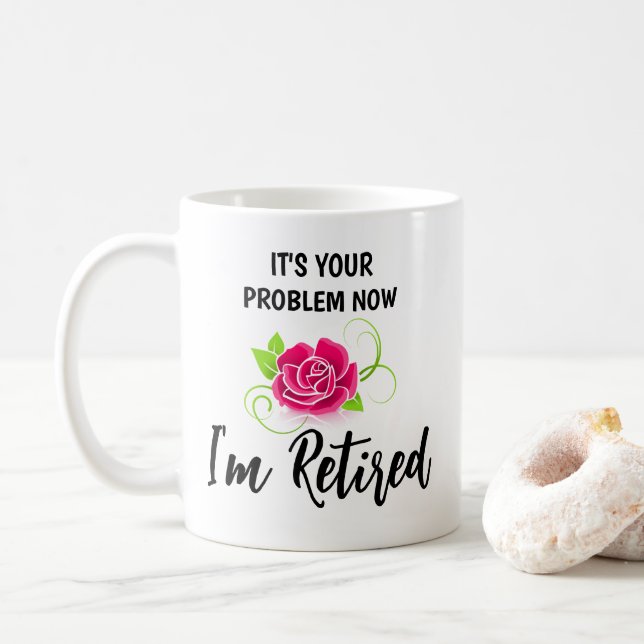 FUNNY! 💮 It’s Your Problem Now, I’m Retired Mug (With Donut)