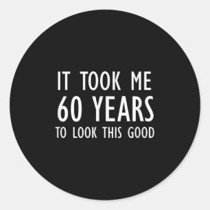 Funny, It Took Me 60 Years To Look This Good, Joke Classic Round Sticker