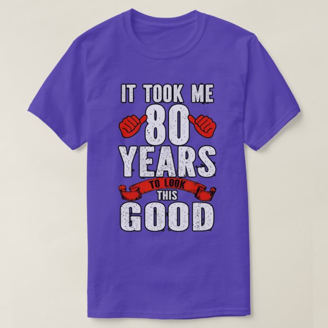 Funny It Took Me 80 Years To Look To Look This Goo T-Shirt (Design Front)