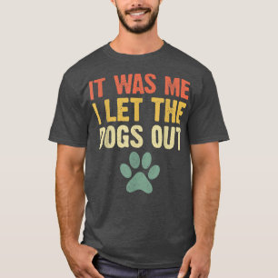 Funny It Was Me I Let The Dogs Out Dog Lover Distr T-Shirt