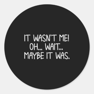 Funny, It Wasn't Me . Sarcastic Joke Tee Classic Round Sticker