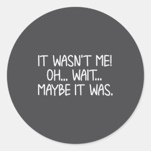 Funny, It Wasn't Me . Sarcastic Joke Tee Classic Round Sticker
