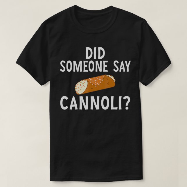 Funny Italian Did Someone Say Cannoli Dessert Food T-Shirt (Design Front)