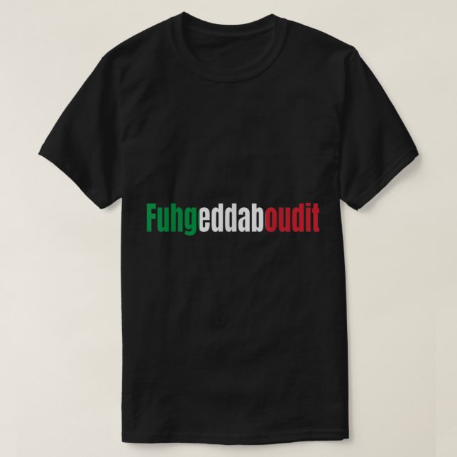 Funny Italian Sayings Fuhgeddaboutit  T-Shirt (Design Front)