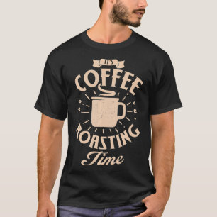 Funny It's coffee roasting time Roasting Coffee ro T-Shirt