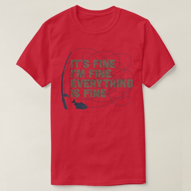 Funny Its Fine Im Fine Everything Is Fine Fishing1 T-Shirt (Design Front)