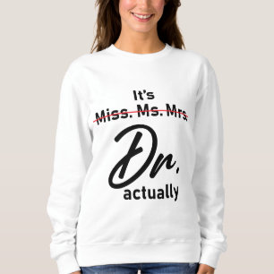 Funny It's Miss Ms Mrs Dr Actually Doctor Sweatshirt