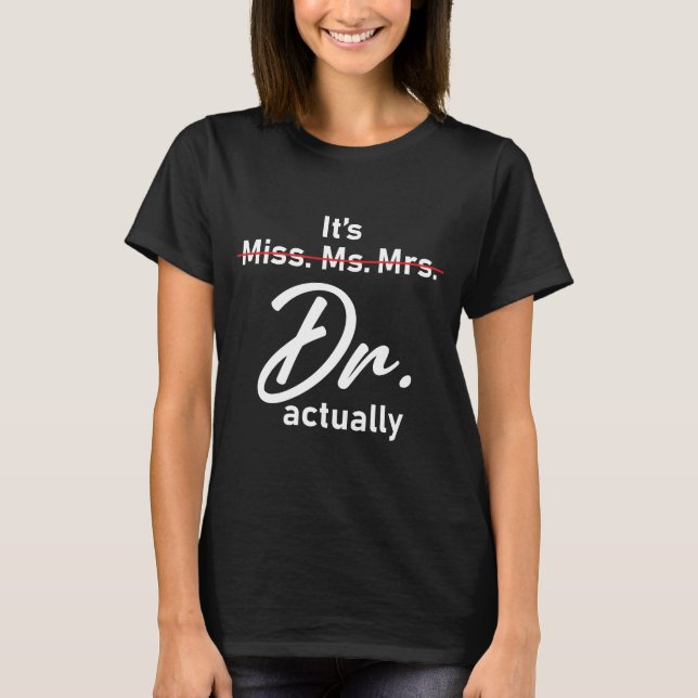 Funny It's Miss Ms Mrs Dr Actually Doctor T-Shirt (Front)