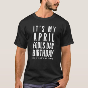 Funny It's My April Fool's Day Birthday Born on A T-Shirt