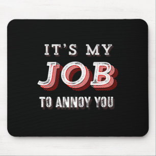 Funny It's My Job To Annoy You Sarcastic Joke Mouse Mat