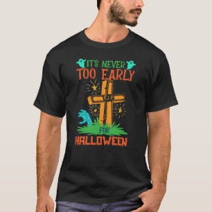 Funny It's Never Too Early For Halloween  T-Shirt