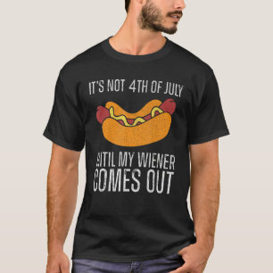 Funny It's Not 4th of July Until My Wiener Comes O T-Shirt