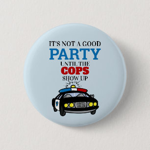Funny Its Not A Good Party Until The Cops Show Up 6 Cm Round Badge