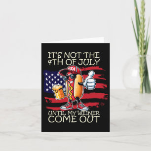 Funny It's Not The 4th Of July Until My Weiner Com Card