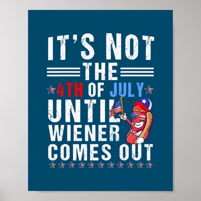 Funny Its Not the 4th of July Until Wiener Comes Poster (Front)
