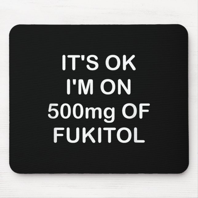 Funny, Its Ok Im On 500mg Of Gooditol, Joke Sarcas Mouse Mat (Front)