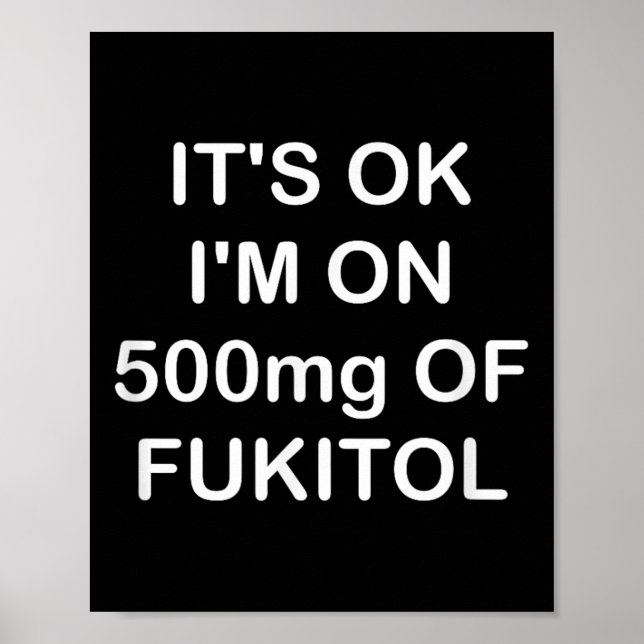 Funny, Its Ok Im On 500mg Of Gooditol, Joke Sarcas Poster (Front)
