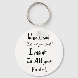 Funny Its Your Fault Joke slogan Arguing Humour  Key Ring