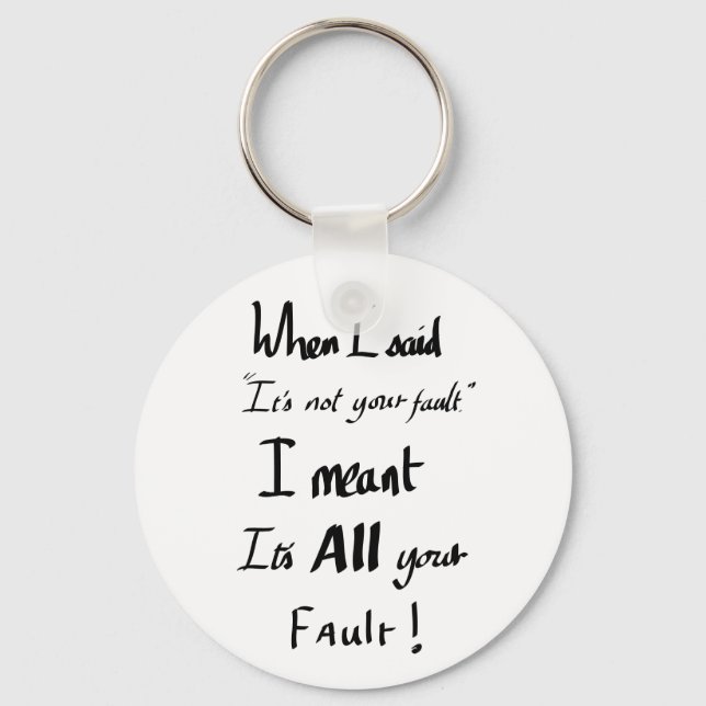 Funny Its Your Fault Joke slogan Arguing Humour  Key Ring (Front)