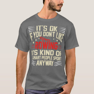 Funny Itx27s Ok If You Donx27t Like Rowing 2 T-Shirt