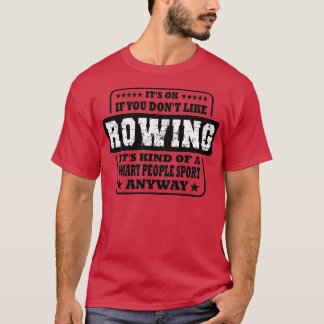 Funny Itx27s Ok If You Donx27t Like Rowing Sayings T-Shirt