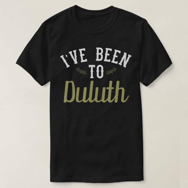 Funny  Ive Been To Duluth  T-Shirt (Design Front)