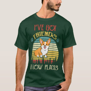 Funny Ive Got Friends In Lower Places Corgi Dog  T-Shirt