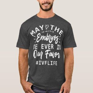 Funny IVF Mum & Dad, May The Embryos Be Ever In Ou T-Shirt