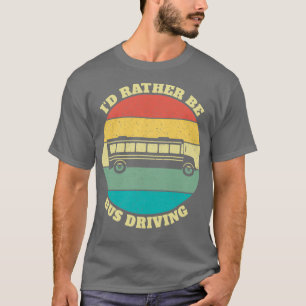 Funny Ix27d Rather Be Bus Driver Driving Retro Vin T-Shirt