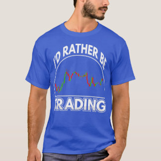 Funny Ix27d Rather Be Trading Stock Market Trader T-Shirt