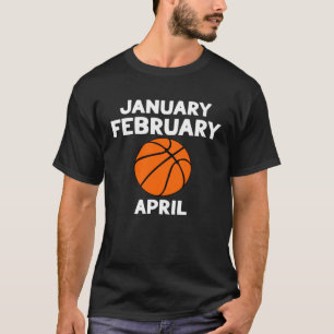 Funny January February Basketball April - Basketba T-Shirt