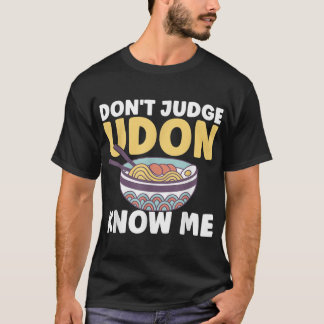 Funny Japanese Food Quote Don't Judge Udon Know Me T-Shirt