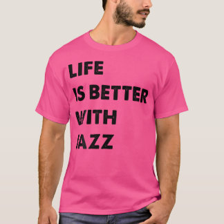 Funny Jazz Life Is Better With Jazz T-Shirt