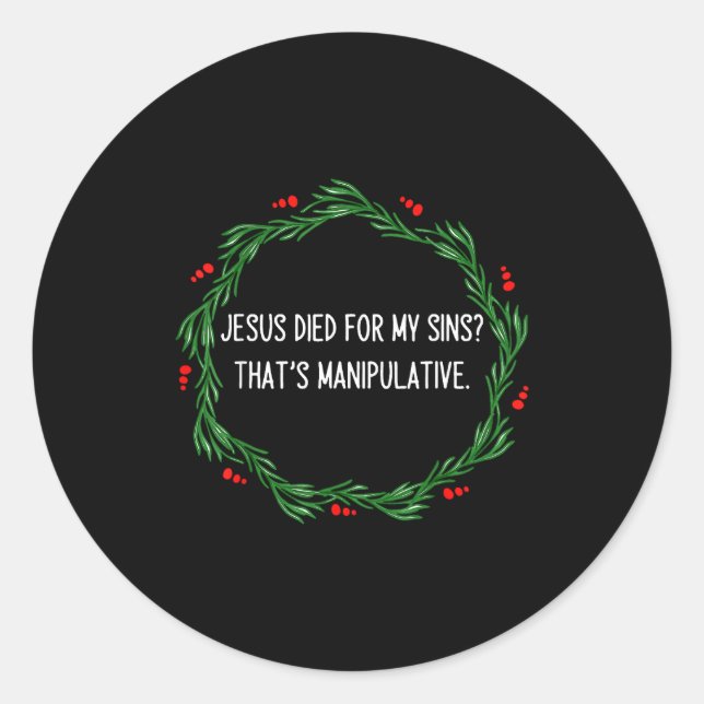 Funny Jesus Died For My Sins That's Manipulative C Classic Round Sticker (Front)
