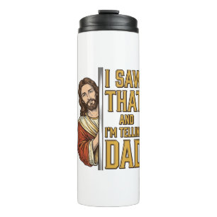 Funny Jesus I Saw That and Im Telling Dad Design_1 Thermal Tumbler