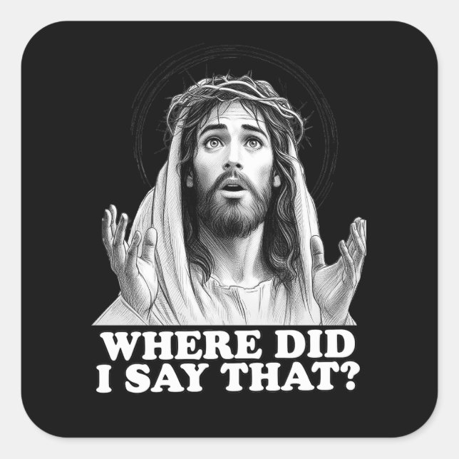 Funny Jesus Meme Where did I say that? Square Sticker (Front)