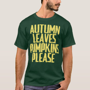 Funny Joke Sarcastic Autumn Leaves Pumpkins Please T-Shirt