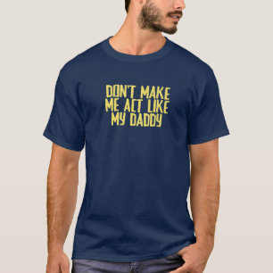 Funny Joke Sarcastic Don't Make Me Act Like My Dad T-Shirt