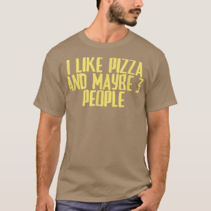 Funny Joke Sarcastic I Like Pizza And Maybe 3 Peop T-Shirt