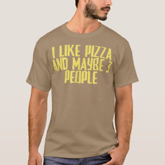 Funny Joke Sarcastic I Like Pizza And Maybe 3 Peop T-Shirt