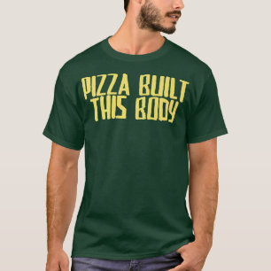 Funny Joke Sarcastic Pizza Built This Body T-Shirt